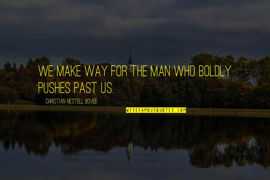 Anted Quotes By Christian Nestell Bovee: We make way for the man who boldly