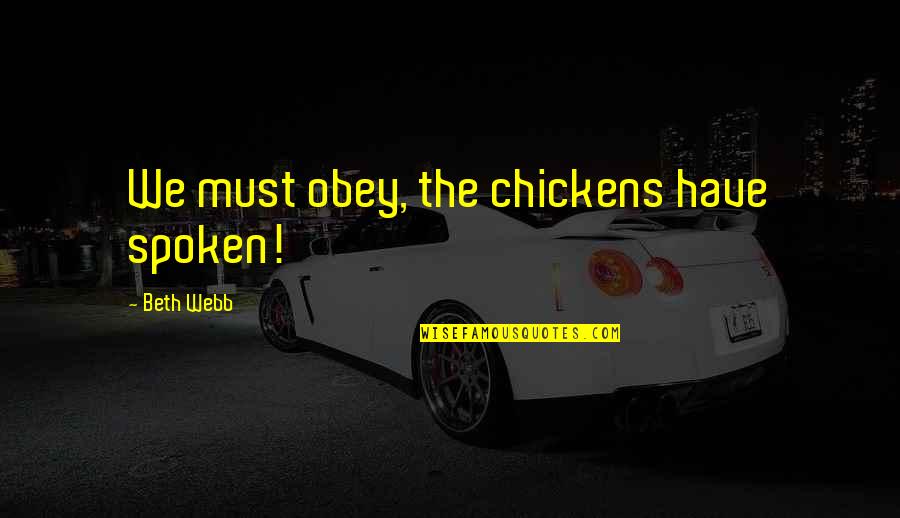 Antedate Quotes By Beth Webb: We must obey, the chickens have spoken!