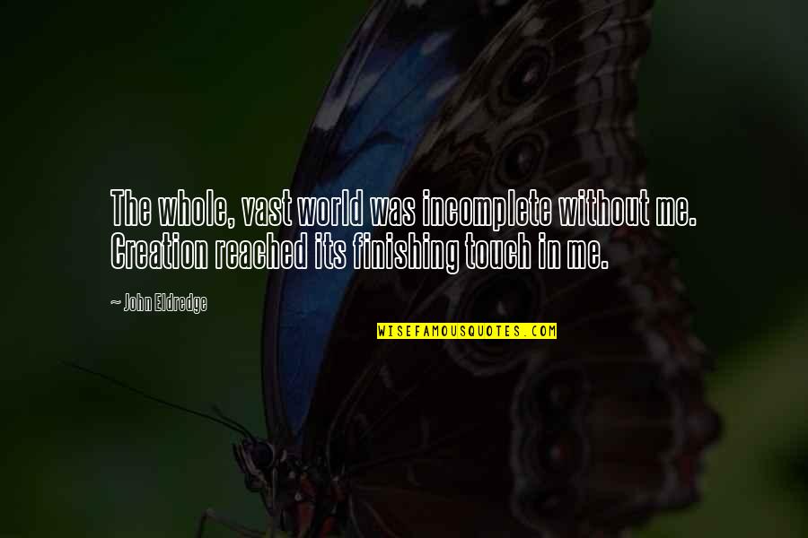 Antedated Define Quotes By John Eldredge: The whole, vast world was incomplete without me. Antedated Define Quotes By John Eldredge: The whole, vast world was incomplete without me.