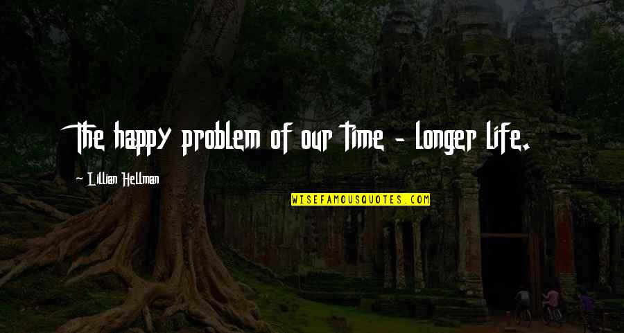 Antedates Mints Quotes By Lillian Hellman: The happy problem of our time - longer