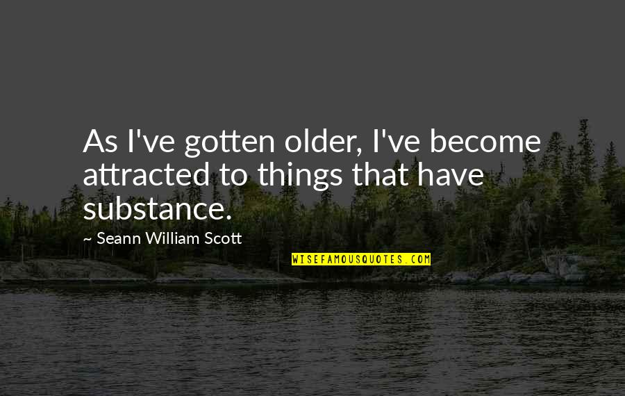 Antediluvians Quotes By Seann William Scott: As I've gotten older, I've become attracted to Antediluvians Quotes By Seann William Scott: As I've gotten older, I've become attracted to