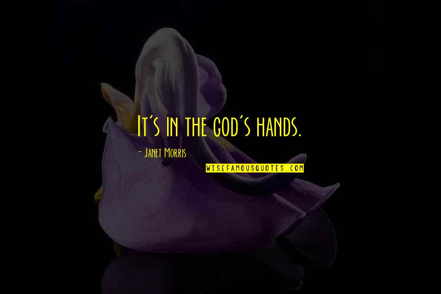 Antefixae Quotes By Janet Morris: It's in the god's hands. Antefixae Quotes By Janet Morris: It's in the god's hands.