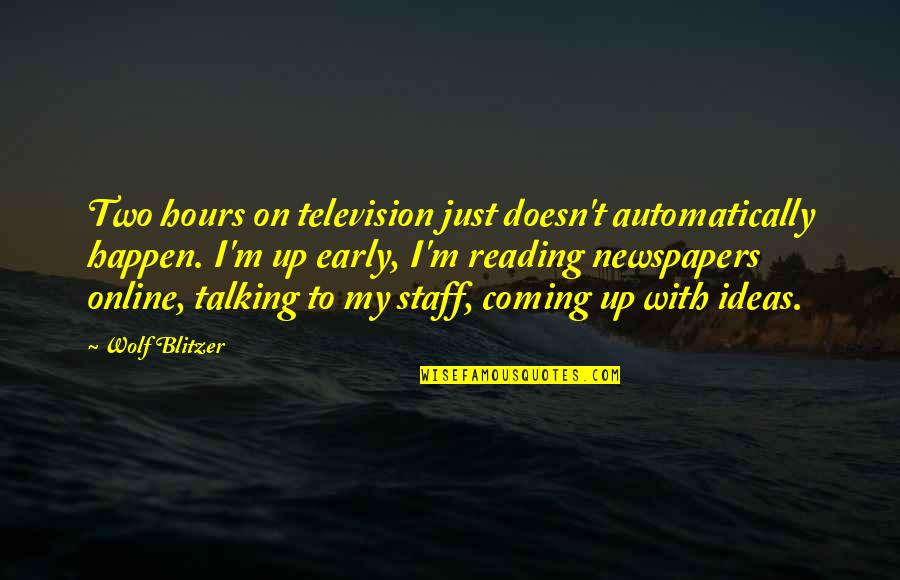 Antefixae Quotes By Wolf Blitzer: Two hours on television just doesn't automatically happen. Antefixae Quotes By Wolf Blitzer: Two hours on television just doesn't automatically happen.