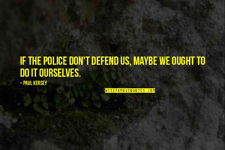 Antemano O Quotes By Paul Kersey: If the police don't defend us, maybe we