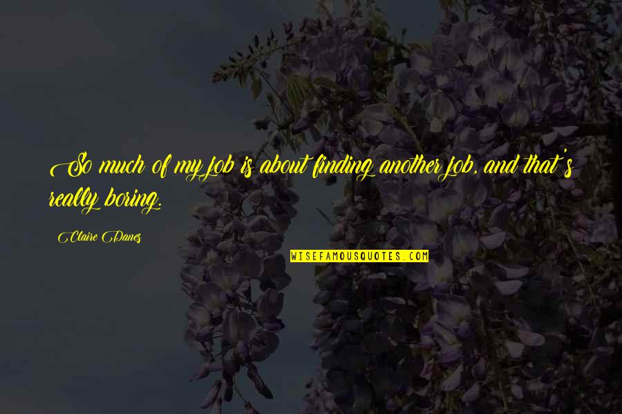 Antemano Sinonimo Quotes By Claire Danes: So much of my job is about finding
