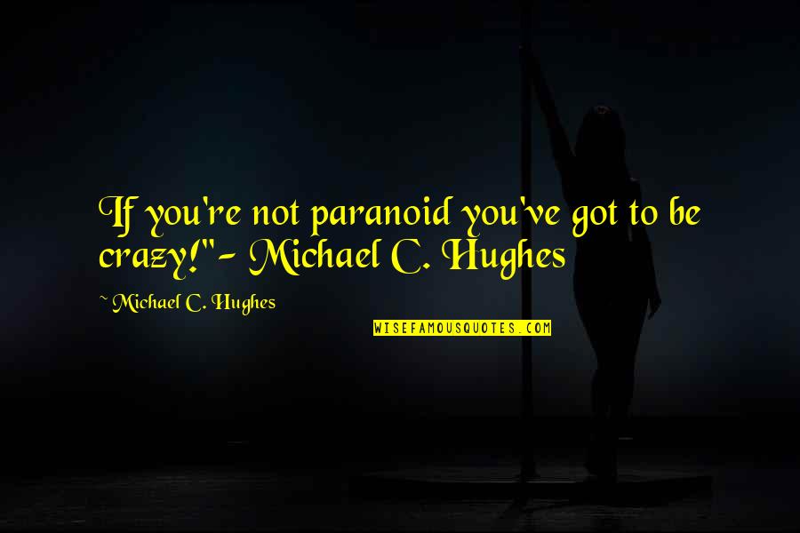 Antemortem Quotes By Michael C. Hughes: If you're not paranoid you've got to be