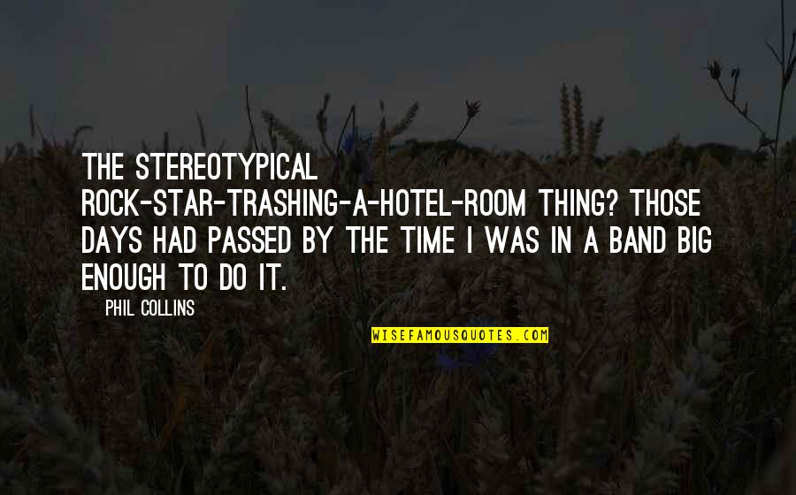 Antena Quotes By Phil Collins: The stereotypical rock-star-trashing-a-hotel-room thing? Those days had passed