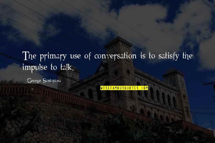 Antenatal Care Quotes By George Santayana: The primary use of conversation is to satisfy