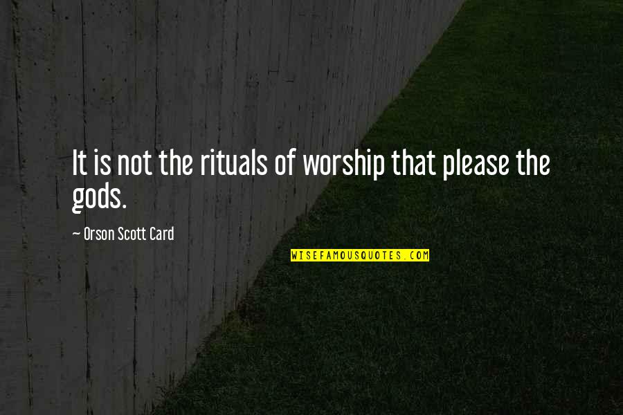 Antenati San Beni Quotes By Orson Scott Card: It is not the rituals of worship that