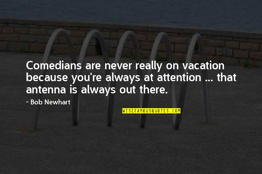 Antenna Quotes By Bob Newhart: Comedians are never really on vacation because you're