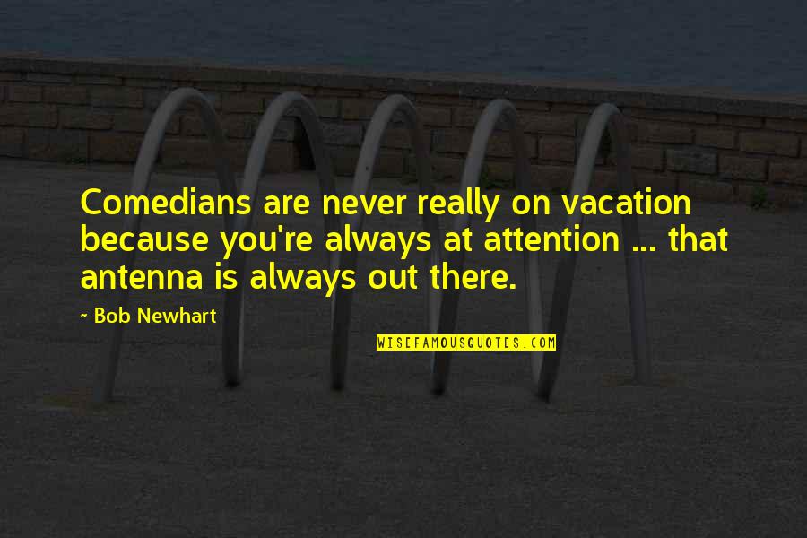 Antenna's Quotes By Bob Newhart: Comedians are never really on vacation because you're