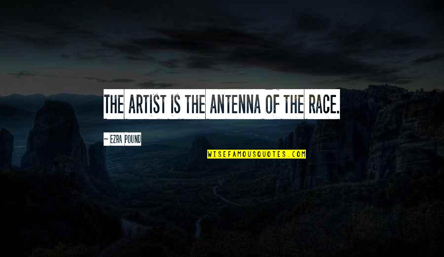 Antenna's Quotes By Ezra Pound: The artist is the antenna of the race.