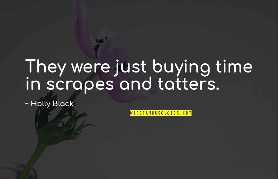 Antenna's Quotes By Holly Black: They were just buying time in scrapes and
