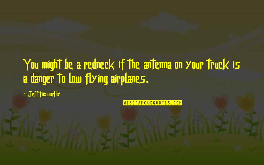 Antenna's Quotes By Jeff Foxworthy: You might be a redneck if the antenna