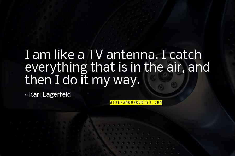 Antenna's Quotes By Karl Lagerfeld: I am like a TV antenna. I catch