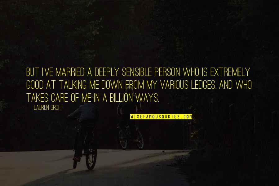 Antenna's Quotes By Lauren Groff: But I've married a deeply sensible person who