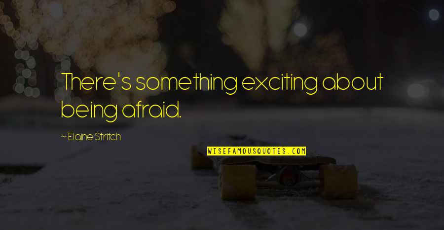 Antenne Steiermark Quotes By Elaine Stritch: There's something exciting about being afraid. Antenne Steiermark Quotes By Elaine Stritch: There's something exciting about being afraid.
