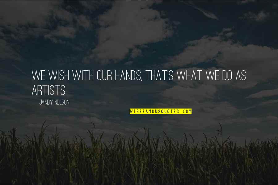 Antepasados De Mexico Quotes By Jandy Nelson: We wish with our hands, that's what we