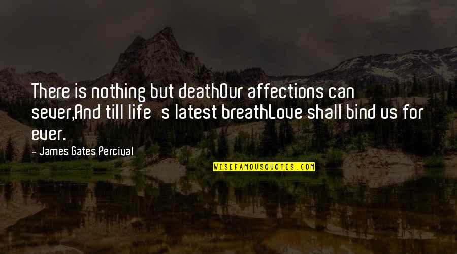 Antepenultimate Driving Place Quotes By James Gates Percival: There is nothing but deathOur affections can sever,And