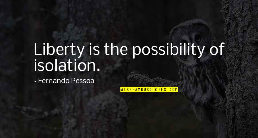 Antepenultimate Quotes By Fernando Pessoa: Liberty is the possibility of isolation.