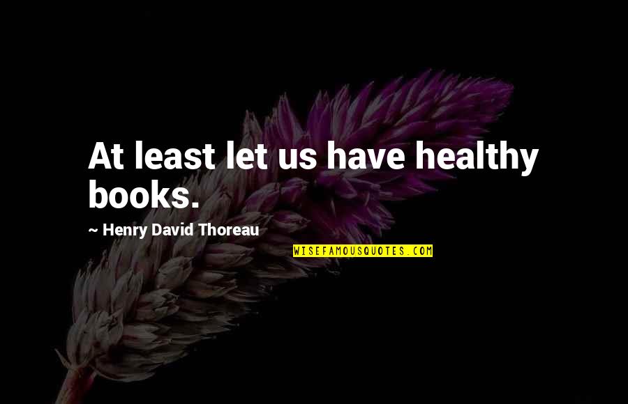 Antepenultimate Quotes By Henry David Thoreau: At least let us have healthy books.
