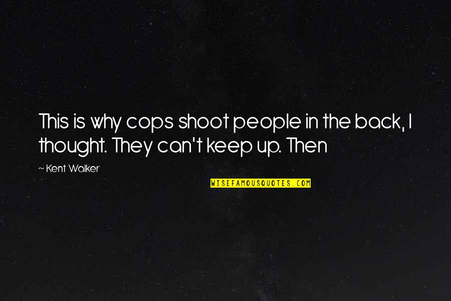 Antepenultimate Quotes By Kent Walker: This is why cops shoot people in the