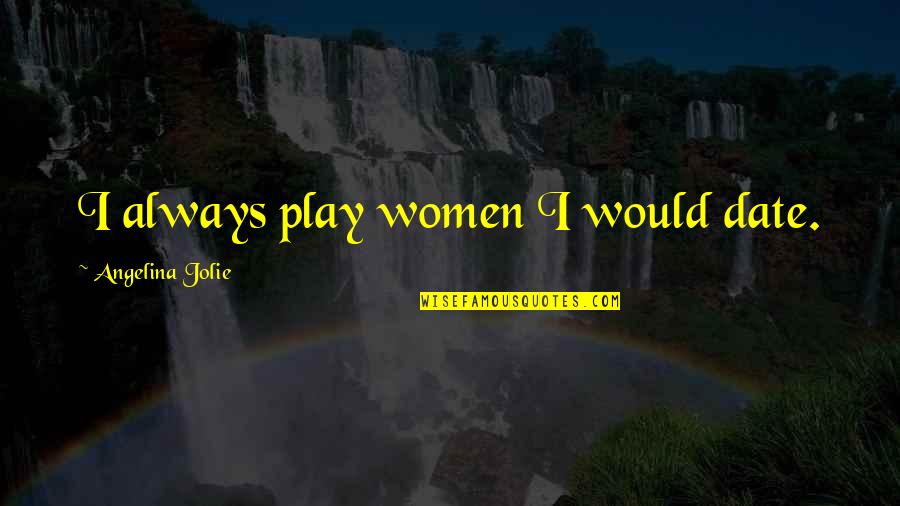 Anterieur En Quotes By Angelina Jolie: I always play women I would date. Anterieur En Quotes By Angelina Jolie: I always play women I would date.