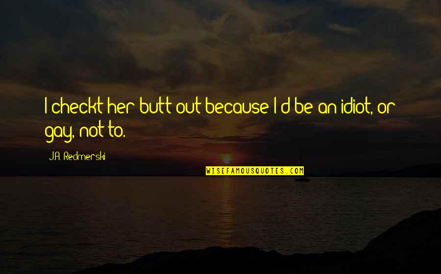 Anterieure Quotes By J.A. Redmerski: I checkt her butt out because I'd be
