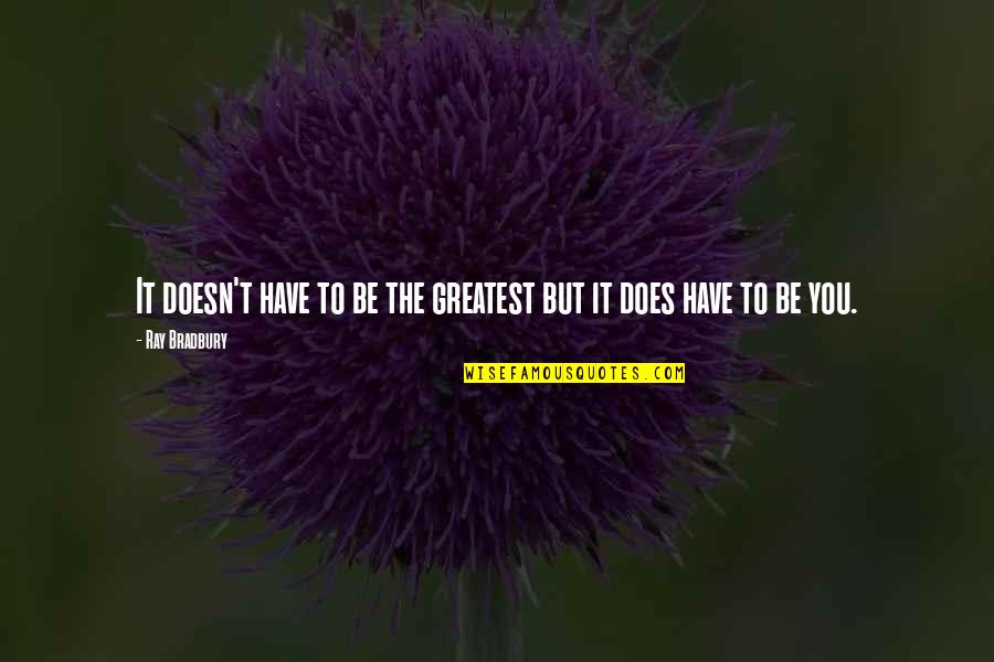 Anterieure Quotes By Ray Bradbury: It doesn't have to be the greatest but