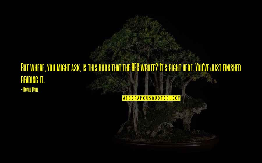 Anterieure Quotes By Roald Dahl: But where, you might ask, is this book