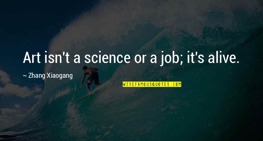 Anterieure Quotes By Zhang Xiaogang: Art isn't a science or a job; it's