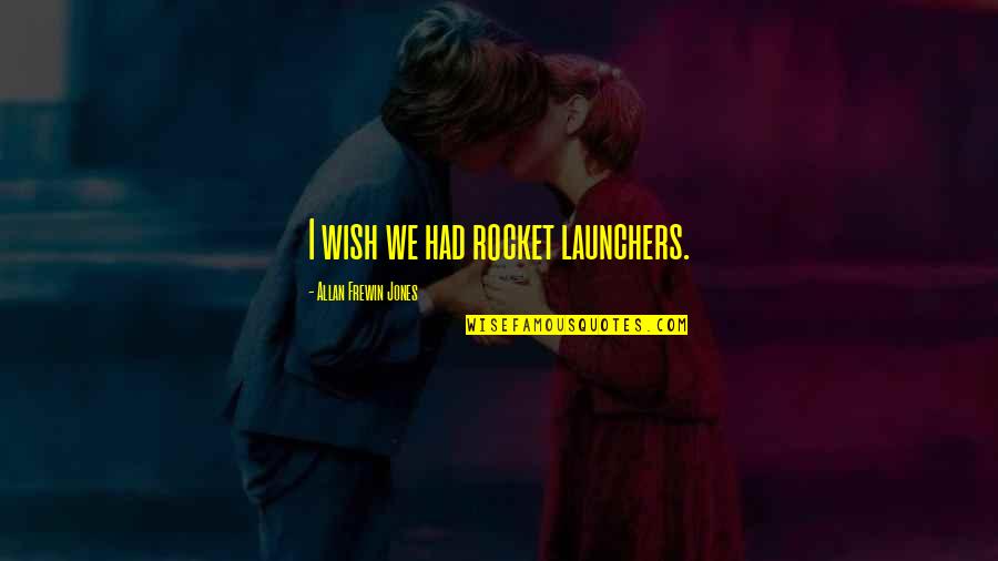 Anteriorest Quotes By Allan Frewin Jones: I wish we had rocket launchers.