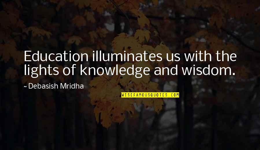 Anteriorest Quotes By Debasish Mridha: Education illuminates us with the lights of knowledge