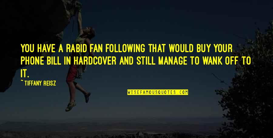 Anteriorest Quotes By Tiffany Reisz: You have a rabid fan following that would