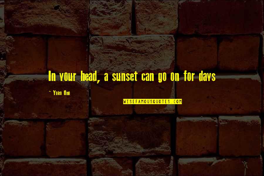 Anteriorest Quotes By Yoko Ono: In your head, a sunset can go on