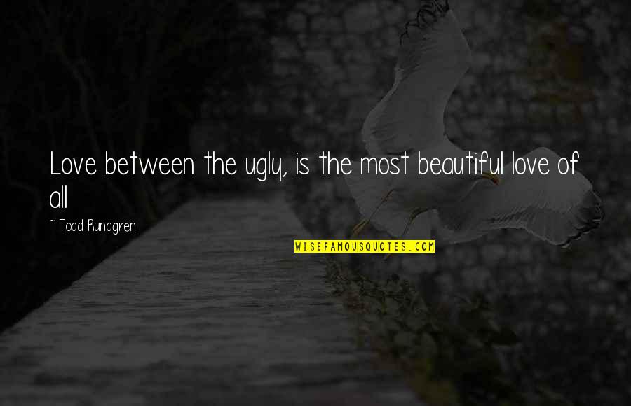Anteriormente En Quotes By Todd Rundgren: Love between the ugly, is the most beautiful