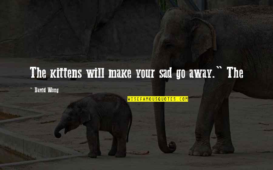 Anteriormente Mencionado Quotes By David Wong: The kittens will make your sad go away." Anteriormente Mencionado Quotes By David Wong: The kittens will make your sad go away."