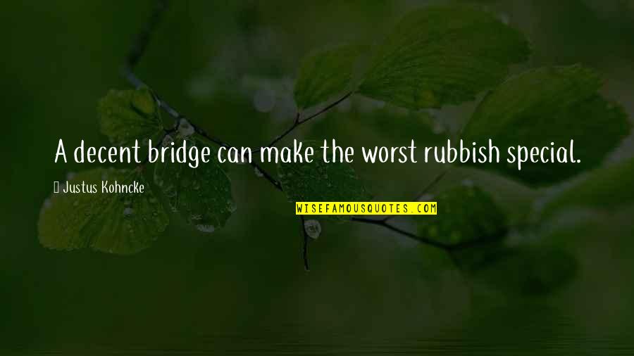 Anteriormente Sinonimo Quotes By Justus Kohncke: A decent bridge can make the worst rubbish Anteriormente Sinonimo Quotes By Justus Kohncke: A decent bridge can make the worst rubbish