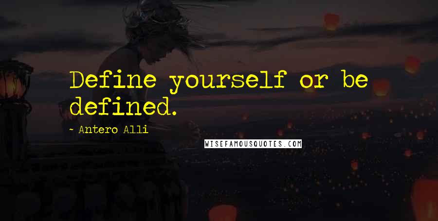 Antero Alli quotes: Define yourself or be defined.