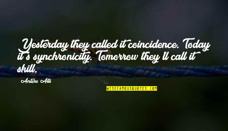 Antero Alli Quotes By Antero Alli: Yesterday they called it coincidence. Today it's synchronicity. Antero Alli Quotes By Antero Alli: Yesterday they called it coincidence. Today it's synchronicity.