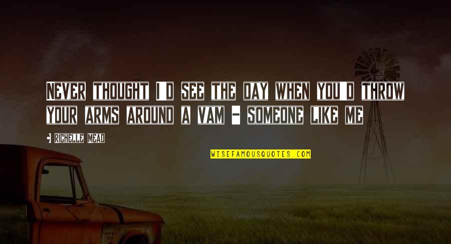 Antero Alli Quotes By Richelle Mead: Never thought I'd see the day when you'd Antero Alli Quotes By Richelle Mead: Never thought I'd see the day when you'd