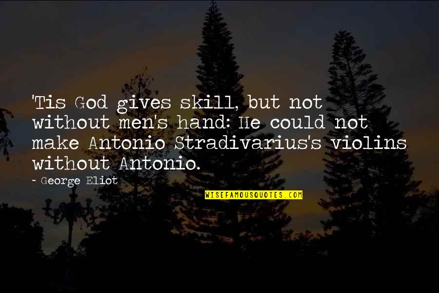 Antero Mertaranta Quotes By George Eliot: 'Tis God gives skill, but not without men's