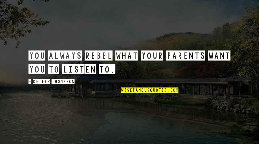 Antero Rokka Quotes By Keifer Thompson: You always rebel what your parents want you Antero Rokka Quotes By Keifer Thompson: You always rebel what your parents want you