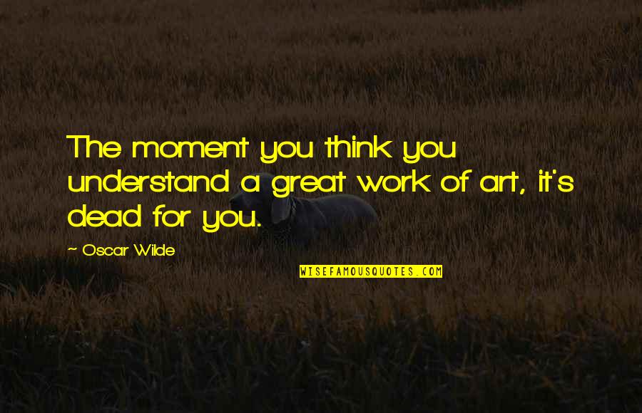 Anteroseptal Infarct Quotes By Oscar Wilde: The moment you think you understand a great