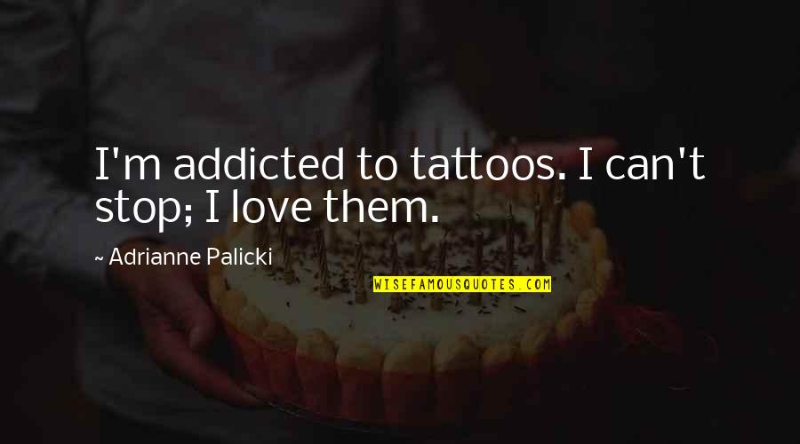 Antes Del Anochecer Quotes By Adrianne Palicki: I'm addicted to tattoos. I can't stop; I
