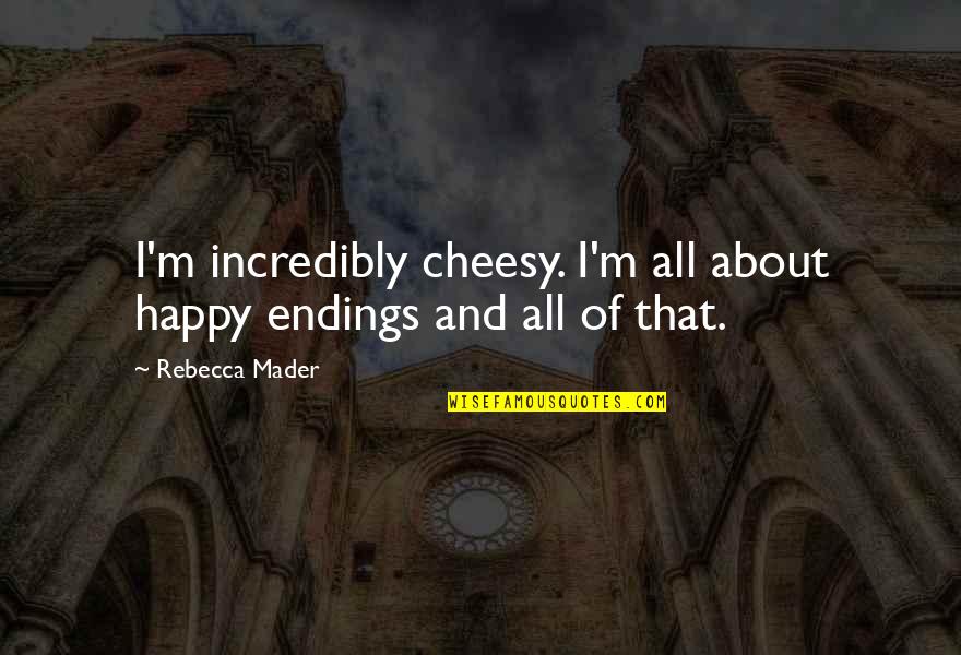 Antevenere Quotes By Rebecca Mader: I'm incredibly cheesy. I'm all about happy endings