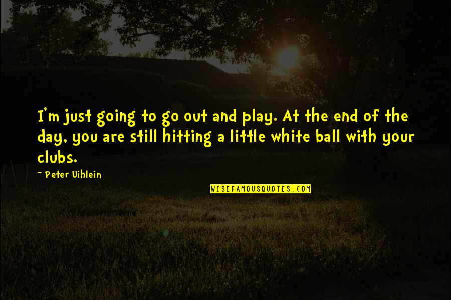 Anteversion Quotes By Peter Uihlein: I'm just going to go out and play.