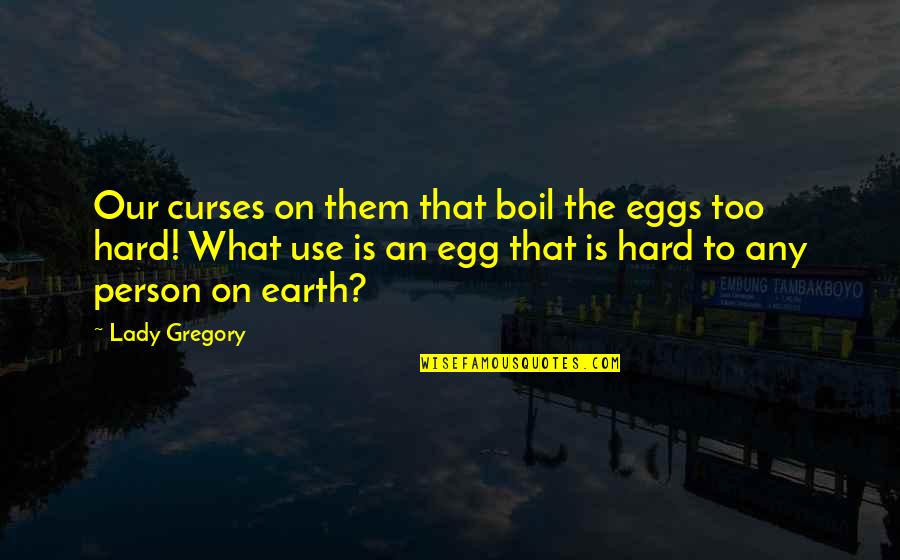 Antevis O Promo Es Continente Quotes By Lady Gregory: Our curses on them that boil the eggs