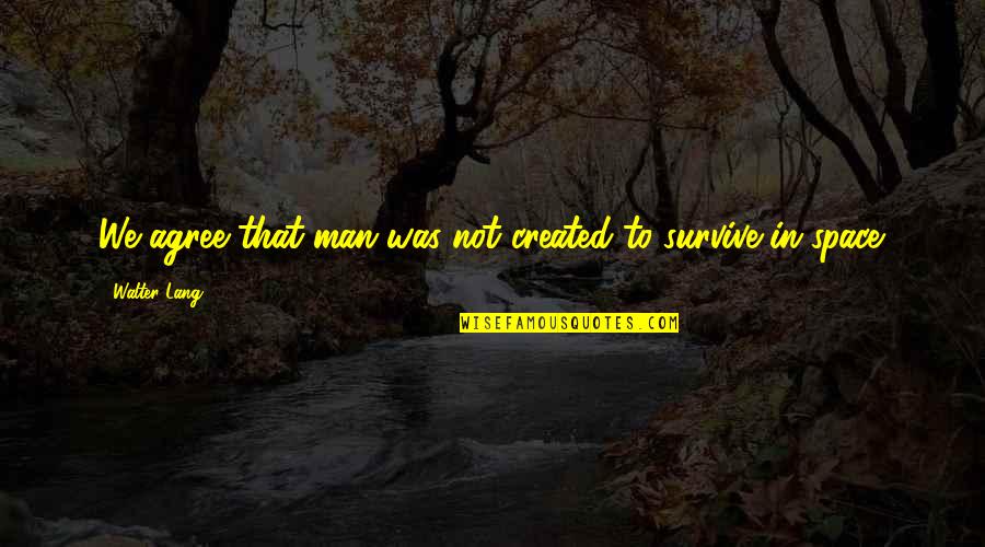 Antevisao Continente Quotes By Walter Lang: We agree that man was not created to Antevisao Continente Quotes By Walter Lang: We agree that man was not created to