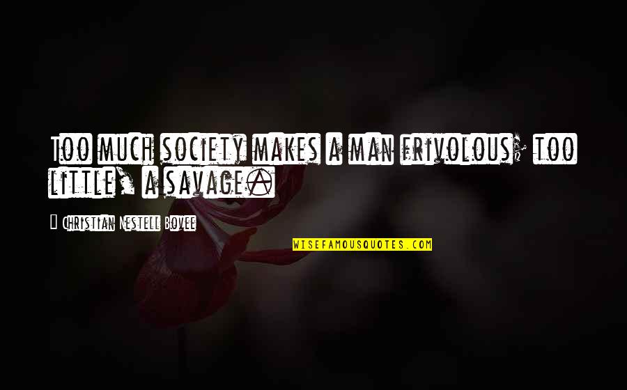 Antezana Y Quotes By Christian Nestell Bovee: Too much society makes a man frivolous; too